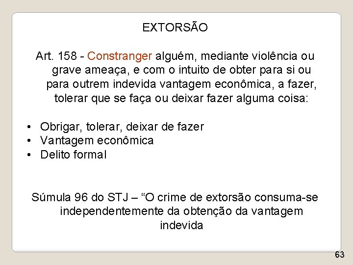 EXTORSÃO Art. 158 - Constranger alguém, mediante violência ou grave ameaça, e com o