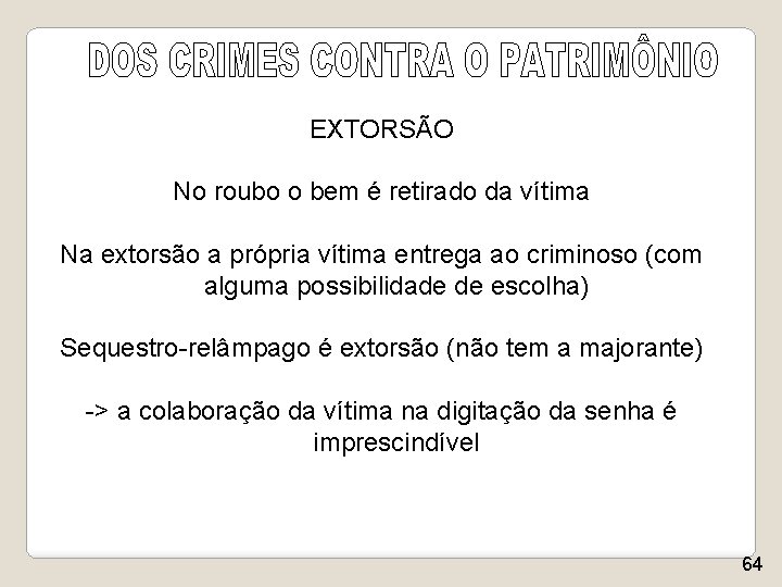 EXTORSÃO No roubo o bem é retirado da vítima Na extorsão a própria vítima