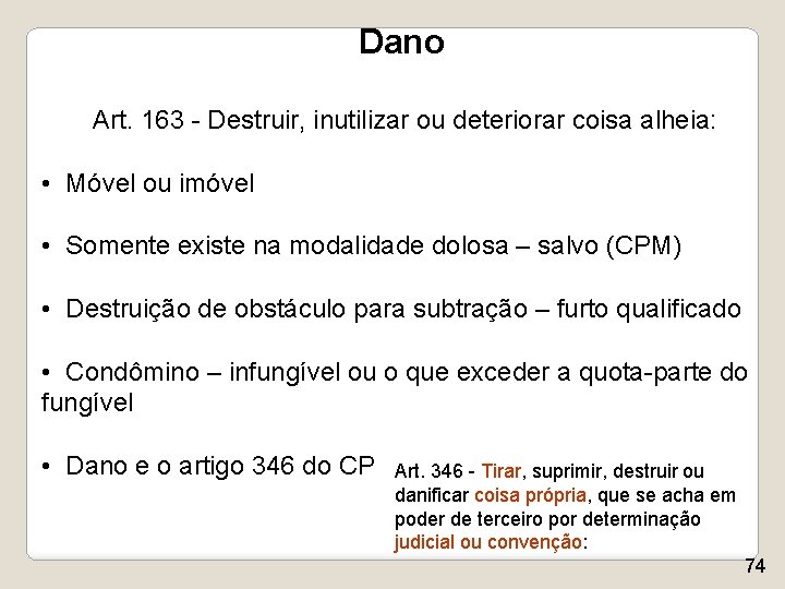 Dano Art. 163 - Destruir, inutilizar ou deteriorar coisa alheia: • Móvel ou imóvel