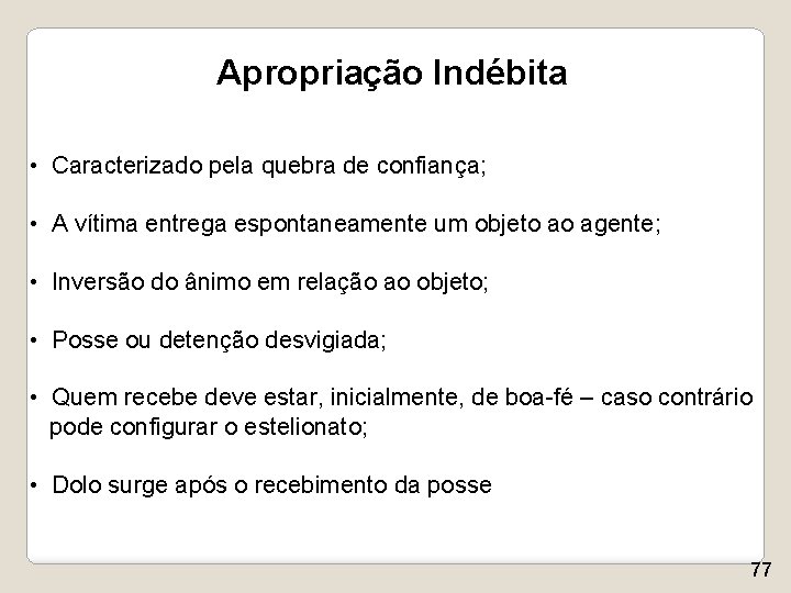 Apropriação Indébita • Caracterizado pela quebra de confiança; • A vítima entrega espontaneamente um