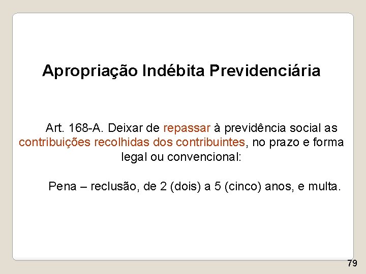 Apropriação Indébita Previdenciária Art. 168 -A. Deixar de repassar à previdência social as contribuições