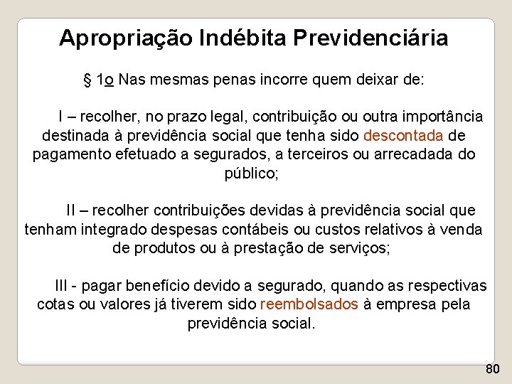 Apropriação Indébita Previdenciária § 1 o Nas mesmas penas incorre quem deixar de: I