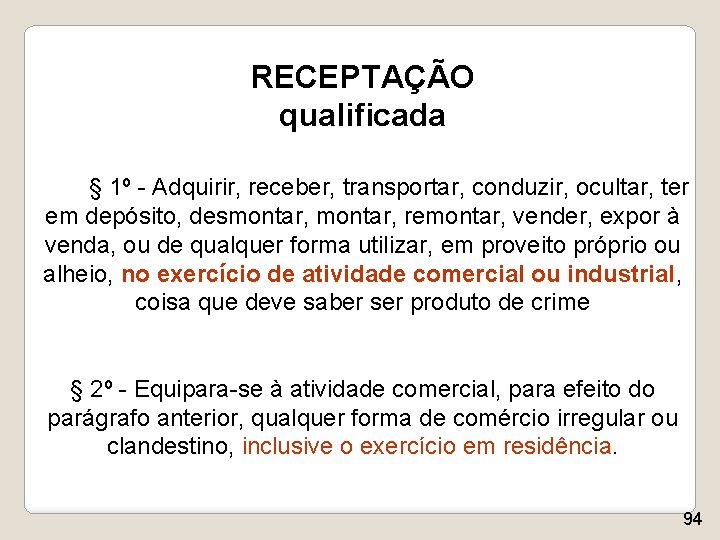 RECEPTAÇÃO qualificada § 1º - Adquirir, receber, transportar, conduzir, ocultar, ter em depósito, desmontar,