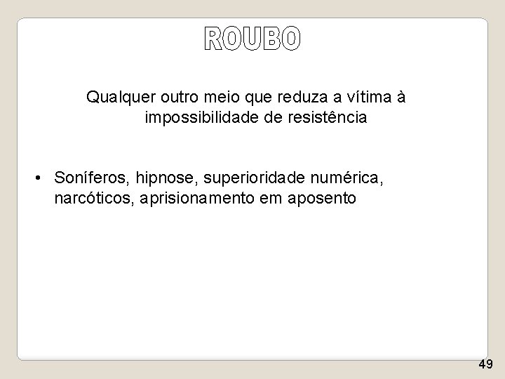 Qualquer outro meio que reduza a vítima à impossibilidade de resistência • Soníferos, hipnose,