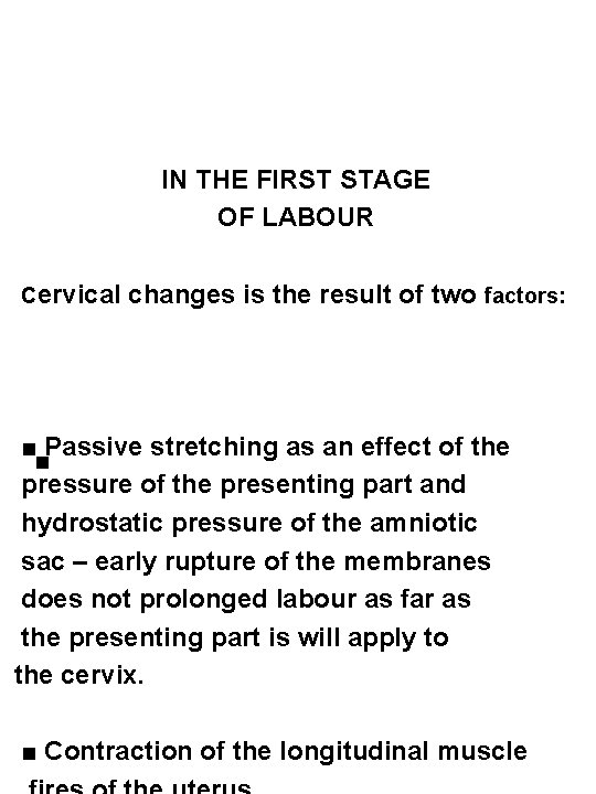 IN THE FIRST STAGE OF LABOUR Cervical changes is the result of two factors: