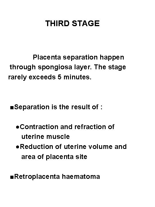 THIRD STAGE Placenta separation happen through spongiosa layer. The stage rarely exceeds 5 minutes.