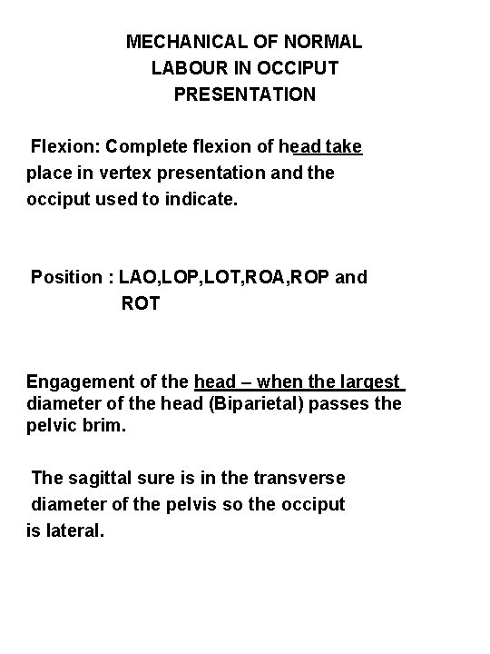 MECHANICAL OF NORMAL LABOUR IN OCCIPUT PRESENTATION Flexion: Complete flexion of head take place