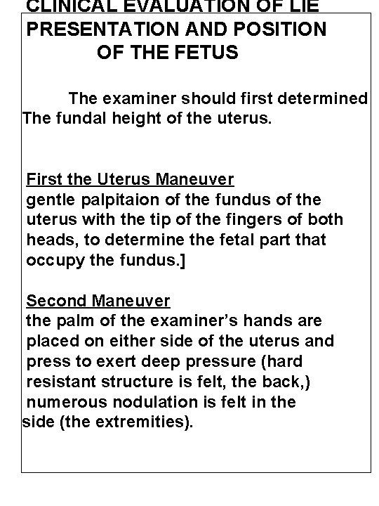 CLINICAL EVALUATION OF LIE PRESENTATION AND POSITION OF THE FETUS The examiner should first