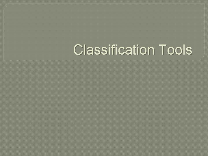 Classification Tools 