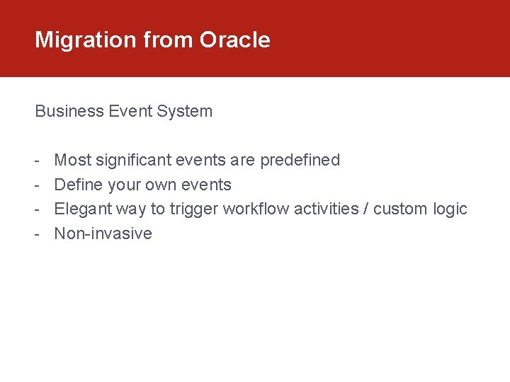 Migration from Oracle Business Event System - Most significant events are predefined - Define