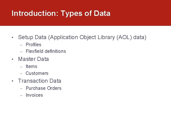 Introduction: Types of Data • Setup Data (Application Object Library (AOL) data) Profiles –