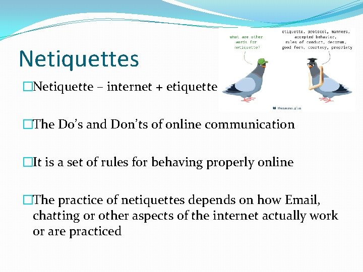 Netiquettes �Netiquette – internet + etiquette �The Do’s and Don’ts of online communication �It