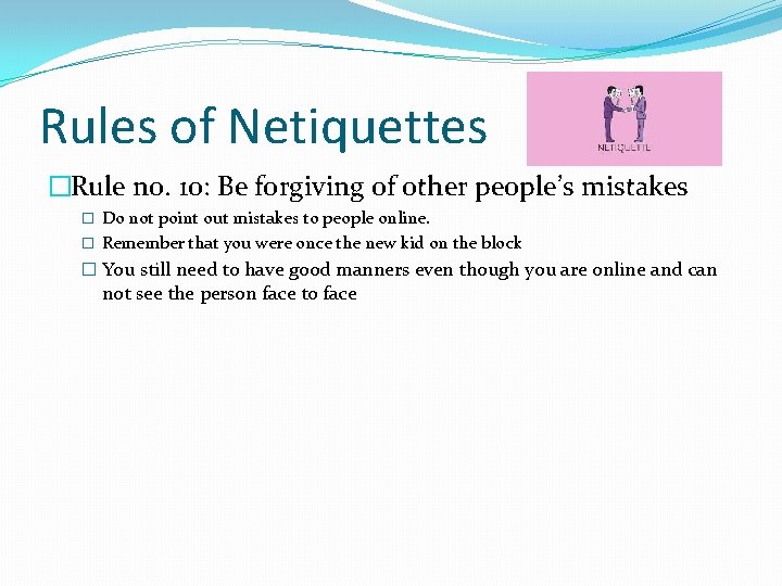 Rules of Netiquettes �Rule no. 10: Be forgiving of other people’s mistakes � Do