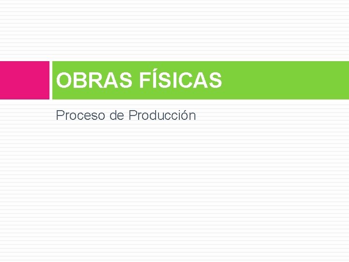 OBRAS FÍSICAS Proceso de Producción 