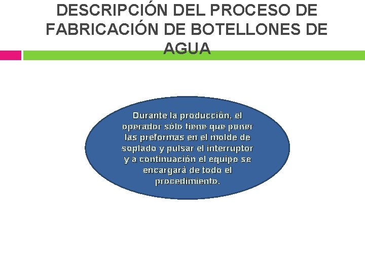 DESCRIPCIÓN DEL PROCESO DE FABRICACIÓN DE BOTELLONES DE AGUA Durante la producción, el operador