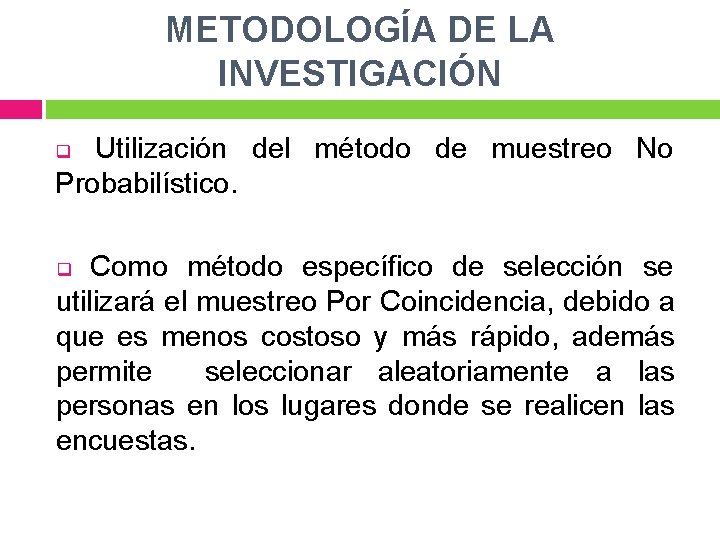 METODOLOGÍA DE LA INVESTIGACIÓN Utilización del método de muestreo No Probabilístico. q Como método