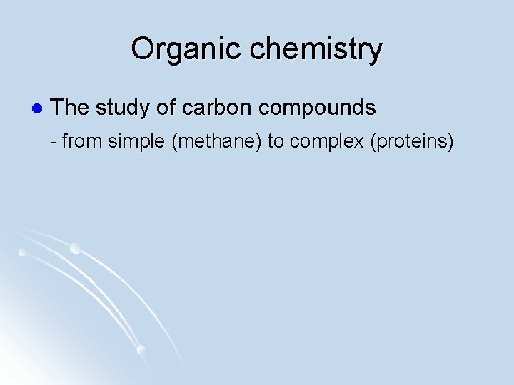 Organic chemistry l The study of carbon compounds - from simple (methane) to complex