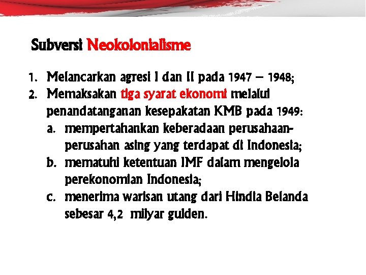 Subversi Neokolonialisme 1. Melancarkan agresi I dan II pada 1947 – 1948; 2. Memaksakan