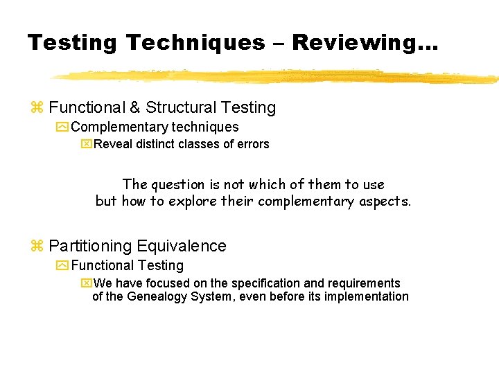 Testing Techniques – Reviewing… z Functional & Structural Testing y Complementary techniques x. Reveal