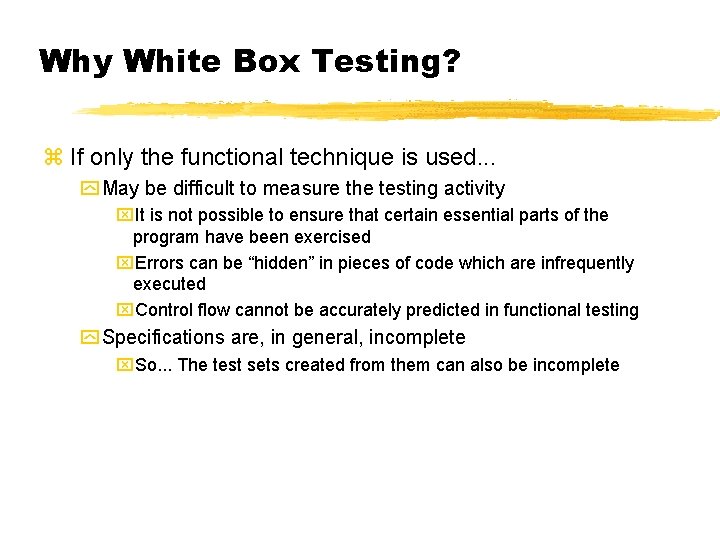 Why White Box Testing? z If only the functional technique is used. . .