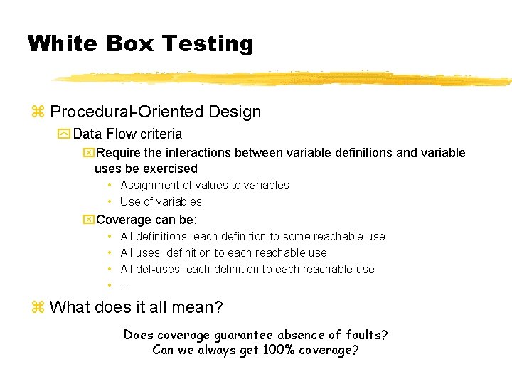 White Box Testing z Procedural-Oriented Design y Data Flow criteria x. Require the interactions