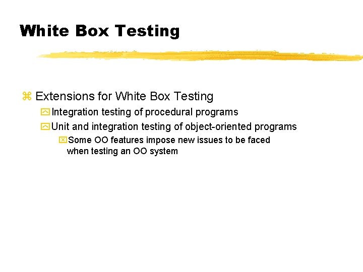 White Box Testing z Extensions for White Box Testing y Integration testing of procedural