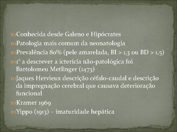  Conhecida desde Galeno e Hipócrates Patologia mais comum da neonatologia Prevalência 80% (pele
