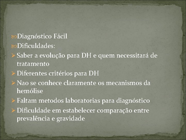  Diagnóstico Fácil Dificuldades: Ø Saber a evolução para DH e quem necessitará de