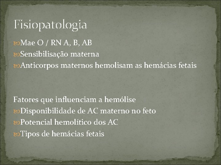 Fisiopatologia Mae O / RN A, B, AB Sensibilisação materna Anticorpos maternos hemolisam as