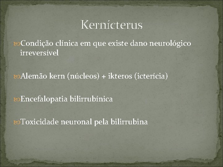 Kernícterus Condição clínica em que existe dano neurológico irreversível Alemão kern (núcleos) + ikteros