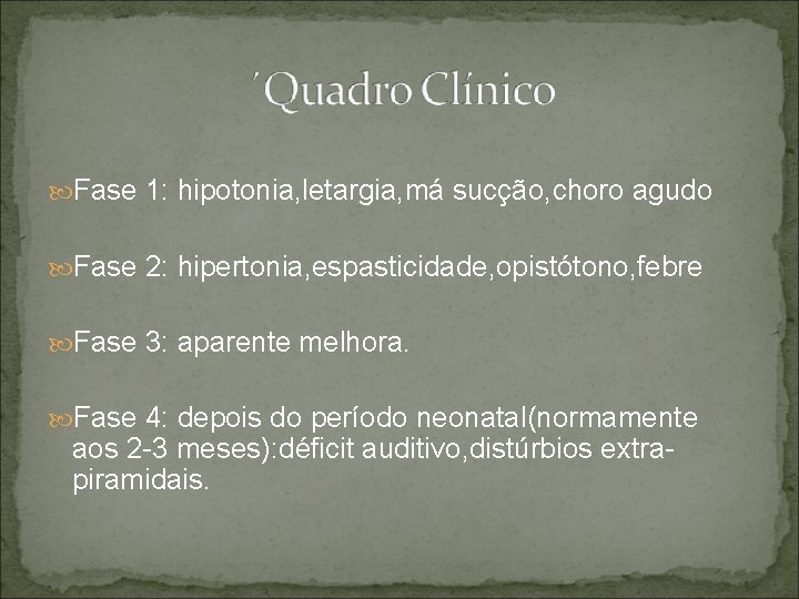  Fase 1: hipotonia, letargia, má sucção, choro agudo Fase 2: hipertonia, espasticidade, opistótono,