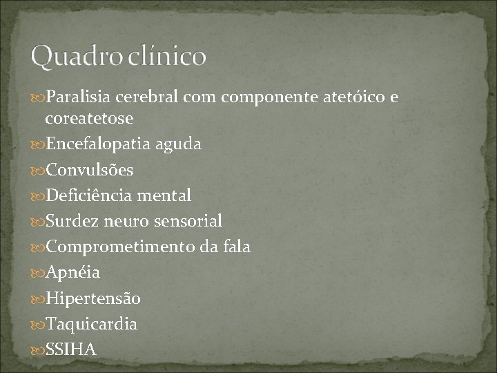  Paralisia cerebral componente atetóico e coreatetose Encefalopatia aguda Convulsões Deficiência mental Surdez neuro