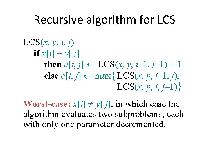 Recursive algorithm for LCS(x, y, i, j) if x[i] = y[ j] then c[i,