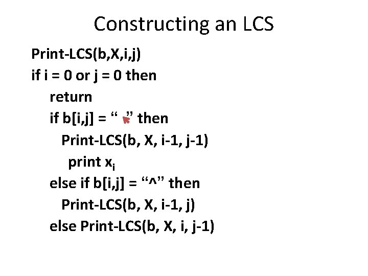 Constructing an LCS Print-LCS(b, X, i, j) if i = 0 or j =