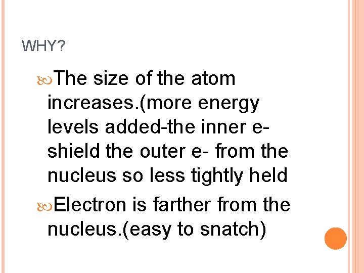 WHY? The size of the atom increases. (more energy levels added-the inner eshield the