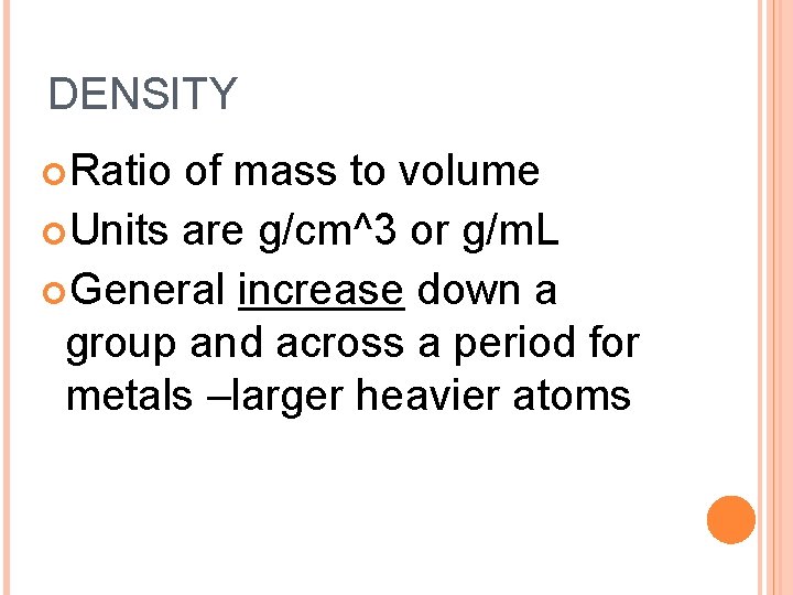 DENSITY Ratio of mass to volume Units are g/cm^3 or g/m. L General increase