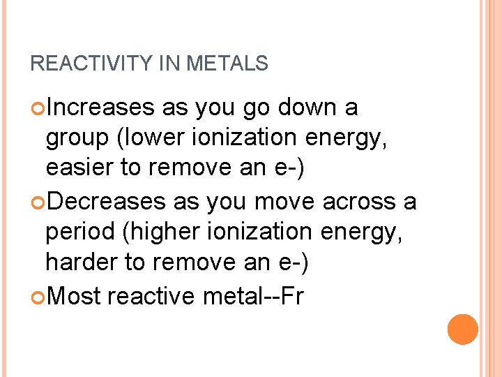 REACTIVITY IN METALS Increases as you go down a group (lower ionization energy, easier