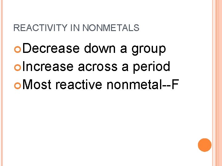 REACTIVITY IN NONMETALS Decrease down a group Increase across a period Most reactive nonmetal--F