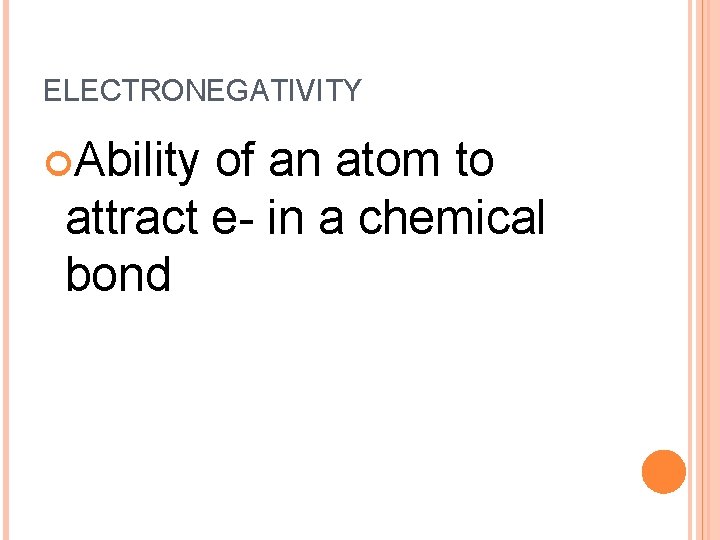 ELECTRONEGATIVITY Ability of an atom to attract e- in a chemical bond 