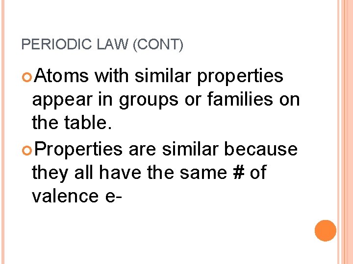 PERIODIC LAW (CONT) Atoms with similar properties appear in groups or families on the