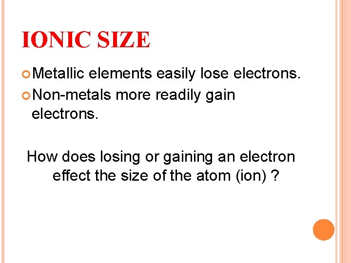 IONIC SIZE Metallic elements easily lose electrons. Non-metals more readily gain electrons. How does