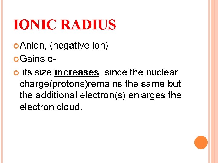 IONIC RADIUS Anion, (negative ion) Gains e its size increases, since the nuclear charge(protons)remains