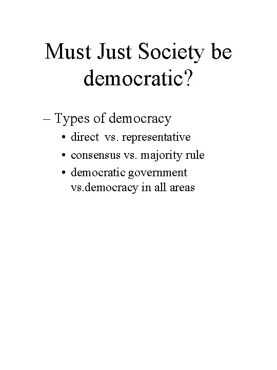 Must Just Society be democratic? – Types of democracy • direct vs. representative •