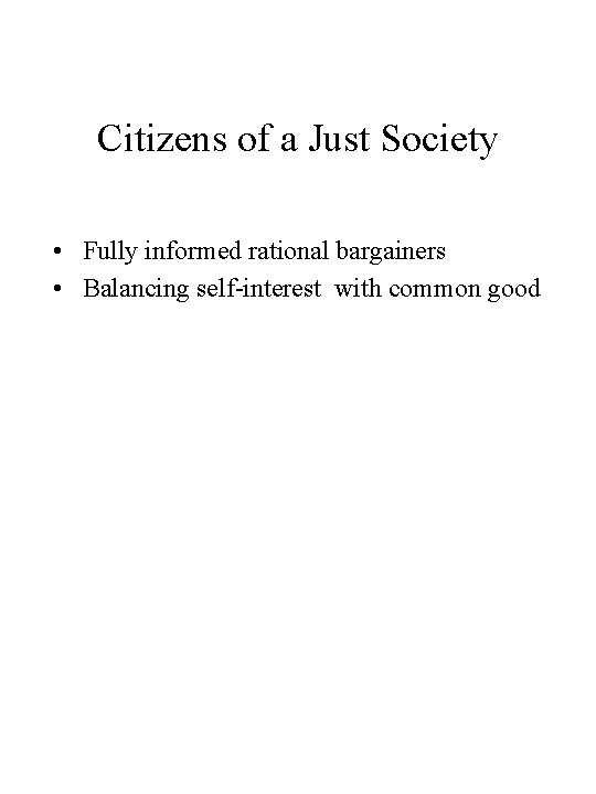 Citizens of a Just Society • Fully informed rational bargainers • Balancing self-interest with