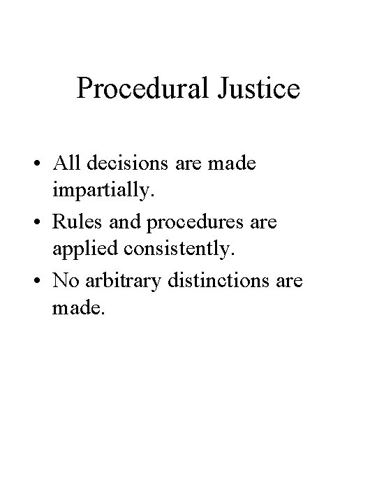 Procedural Justice • All decisions are made impartially. • Rules and procedures are applied