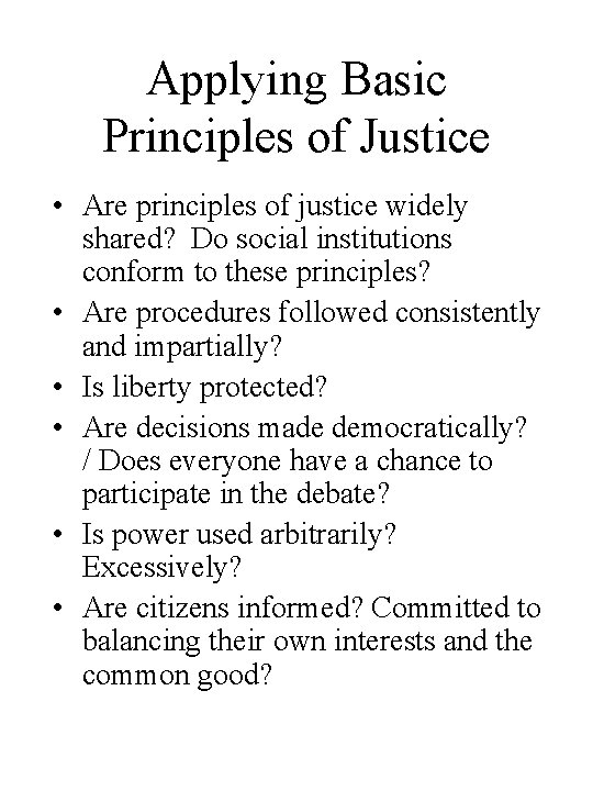 Applying Basic Principles of Justice • Are principles of justice widely shared? Do social