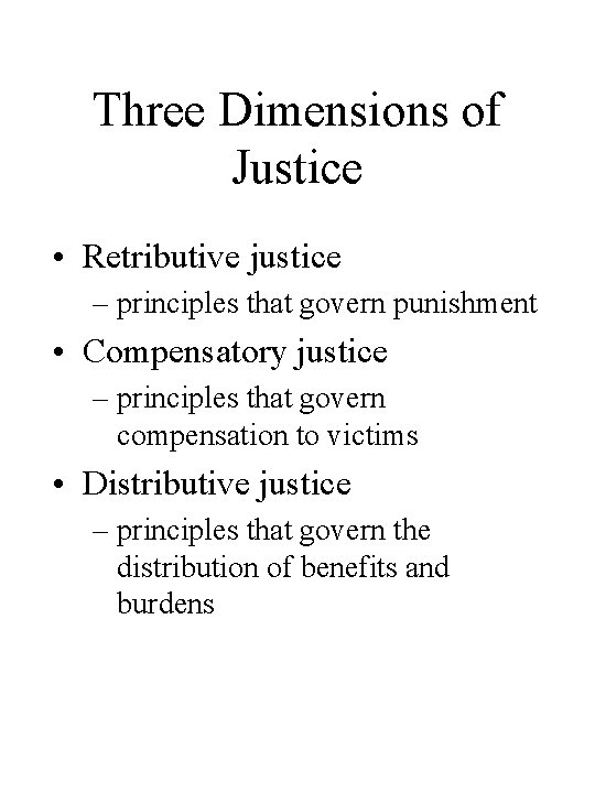 Three Dimensions of Justice • Retributive justice – principles that govern punishment • Compensatory