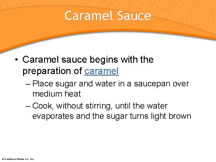 Caramel Sauce • Caramel sauce begins with the preparation of caramel – Place sugar