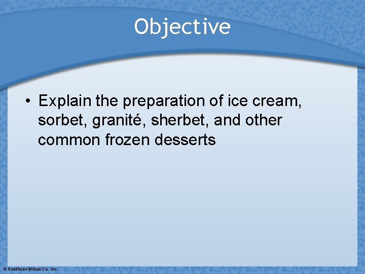 Objective • Explain the preparation of ice cream, sorbet, granité, sherbet, and other common