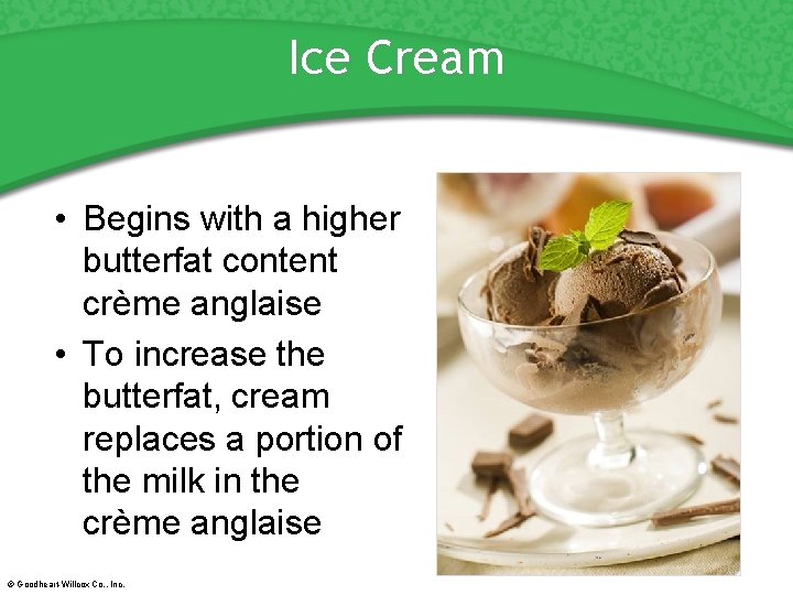 Ice Cream • Begins with a higher butterfat content crème anglaise • To increase